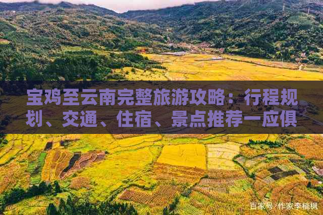 宝鸡至云南完整旅游攻略：行程规划、交通、住宿、景点推荐一应俱全！