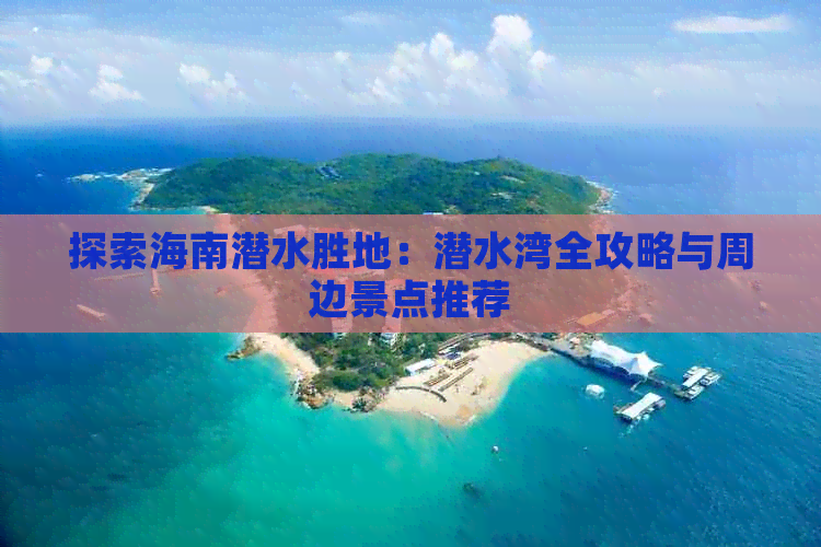 探索海南潜水胜地：潜水湾全攻略与周边景点推荐