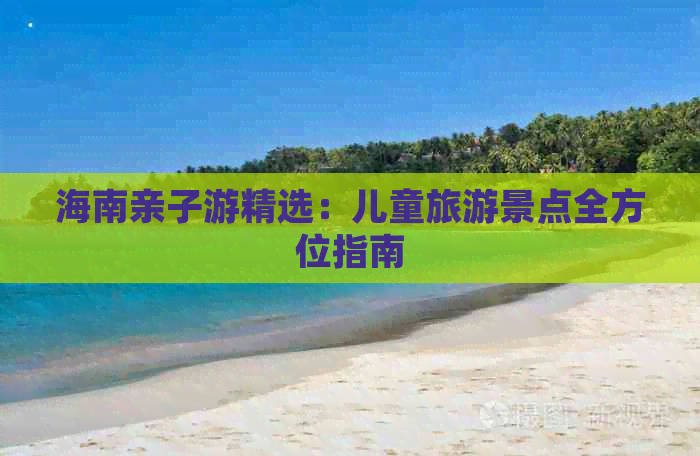 海南亲子游精选：儿童旅游景点全方位指南