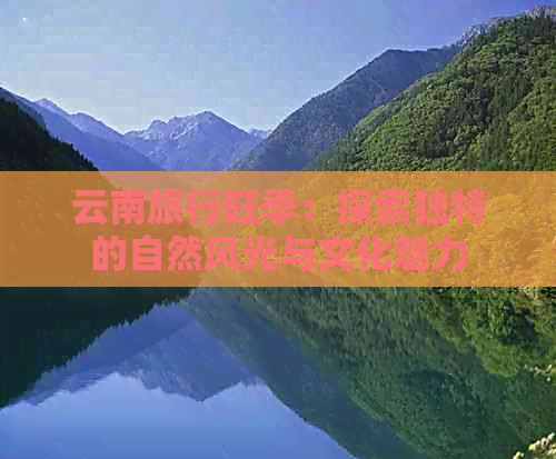 云南旅行旺季：探索独特的自然风光与文化魅力