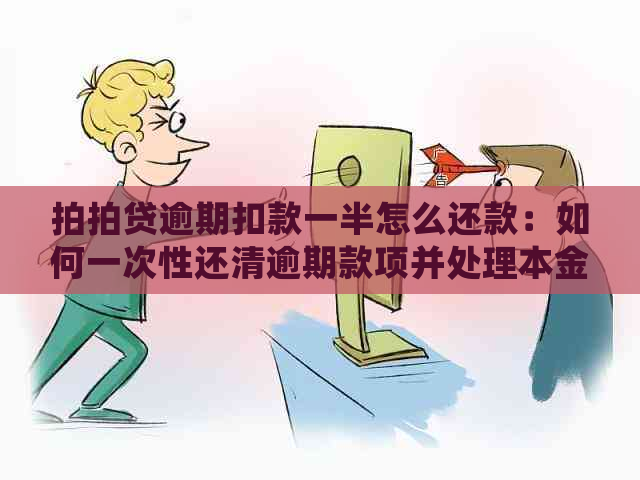 逾期扣款一半怎么还款：如何一次性还清逾期款项并处理本金？