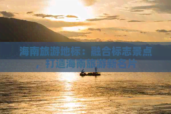 海南旅游地标：融合标志景点，打造海南旅游新名片