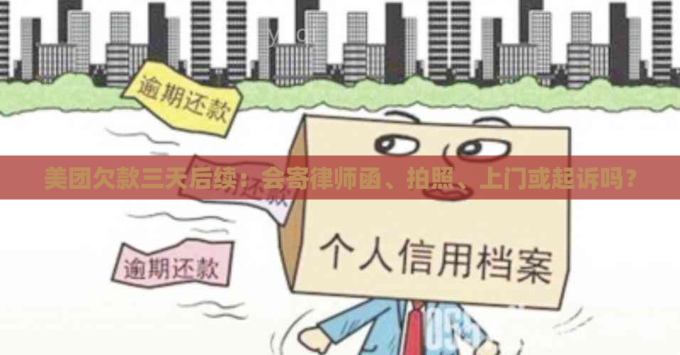 美团欠款三天后续：会寄律师函、拍照、上门或起诉吗？