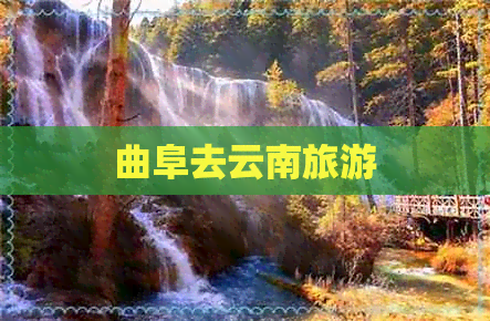 曲阜去云南旅游