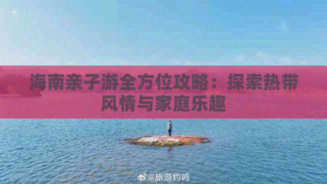 海南亲子游全方位攻略：探索热带风情与家庭乐趣