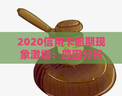 2020信用卡逾期现象激增：原因分析与应对策略