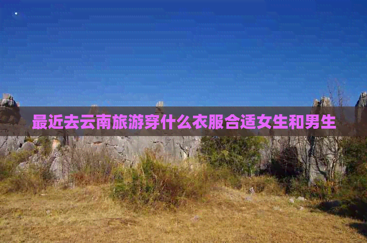 最近去云南旅游穿什么衣服合适女生和男生