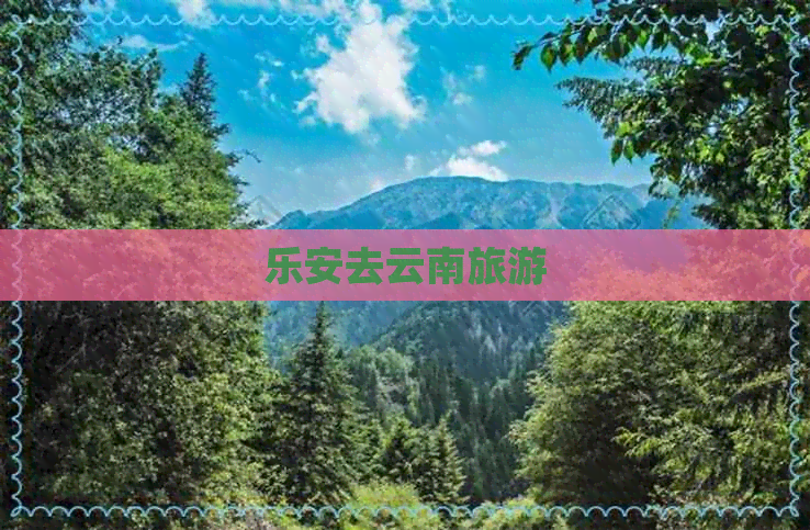 乐安去云南旅游