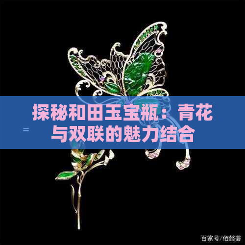 探秘和田玉宝瓶：青花与双联的魅力结合