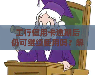 工行信用卡逾期后仍可继续使用吗？解答疑惑并提供实用建议