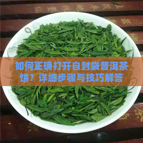 如何正确打开自封袋普洱茶饼？详细步骤与技巧解答