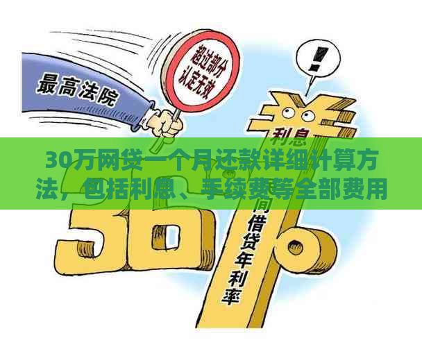 30万网贷一个月还款详细计算方法，包括利息、手续费等全部费用解析