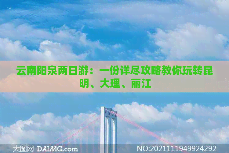 云南阳泉两日游：一份详尽攻略教你玩转昆明、大理、丽江