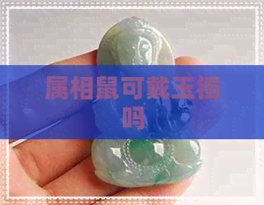 属相鼠可戴玉镯吗