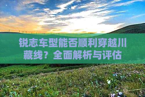 锐志车型能否顺利穿越川藏线？全面解析与评估