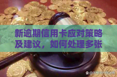 新逾期信用卡应对策略及建议，如何处理多张信用卡欠款？