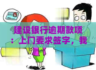 建设银行逾期款项：上门要求签字，我是否有权拒绝？