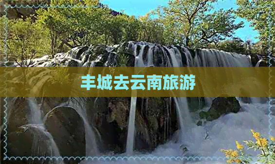 丰城去云南旅游