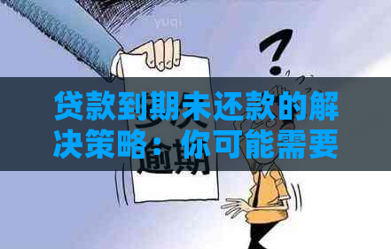 贷款到期未还款的解决策略：你可能需要知道的一切