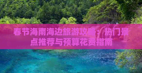 春节海南海边旅游攻略：热门景点推荐与预算花费指南