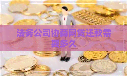 法务公司协商网贷还款需要多久