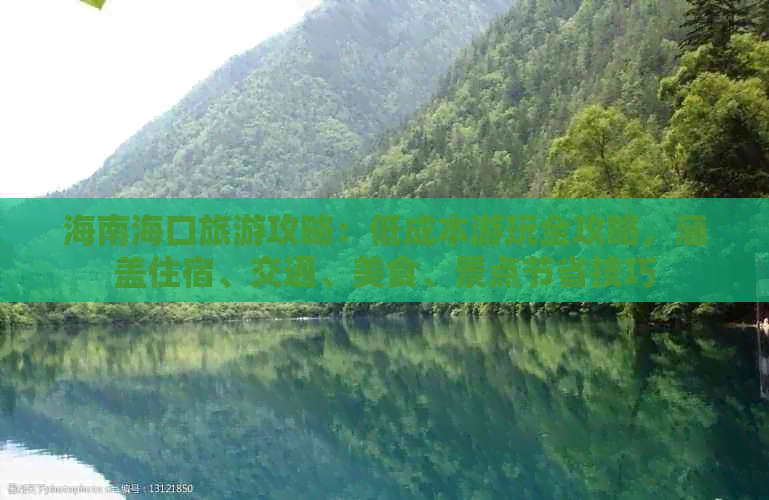 海南海口旅游攻略：低成本游玩全攻略，涵盖住宿、交通、美食、景点节省技巧