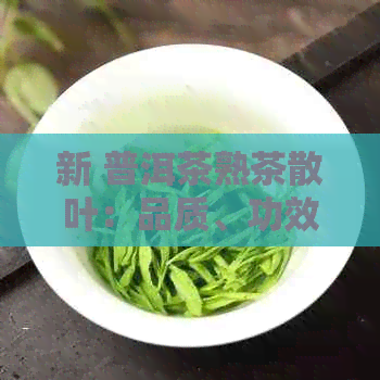 新 普洱茶熟茶散叶：品质、功效以及冲泡方法的全面解析