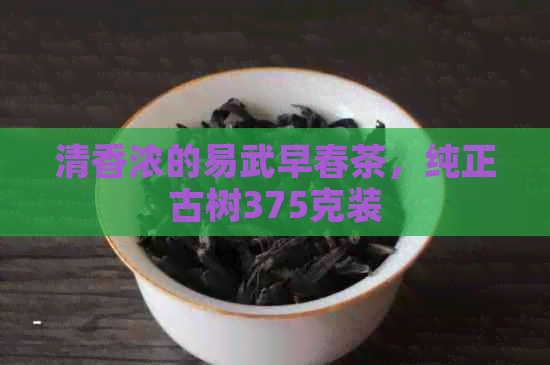 清香浓的易武早春茶，纯正古树375克装