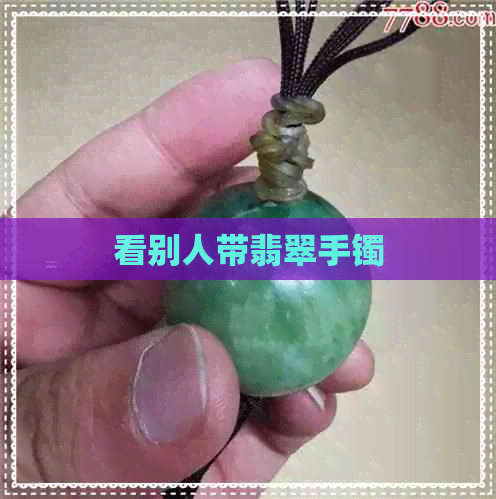 看别人带翡翠手镯