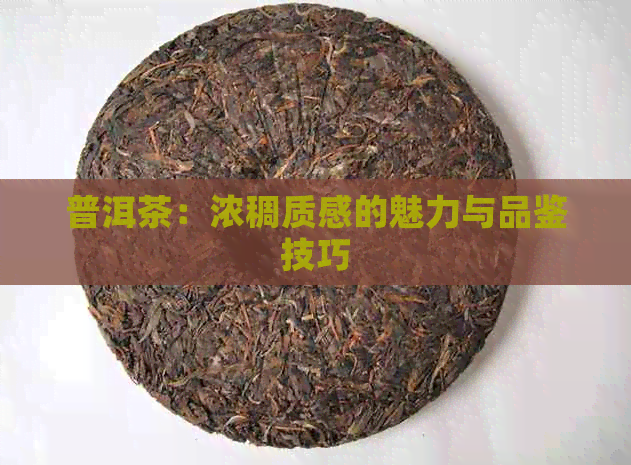 普洱茶：浓稠质感的魅力与品鉴技巧