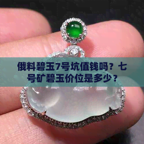 俄料碧玉7号坑值钱吗？七号矿碧玉价位是多少？