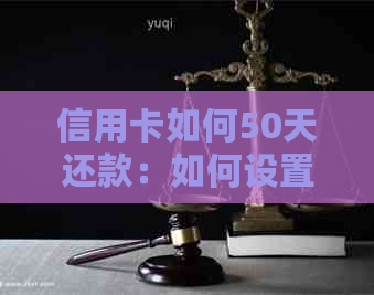 信用卡如何50天还款：如何设置信用卡自动还款，避免逾期。