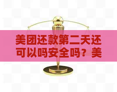 美团还款第二天还可以吗安全吗？美团还款当天晚上还可以吗？