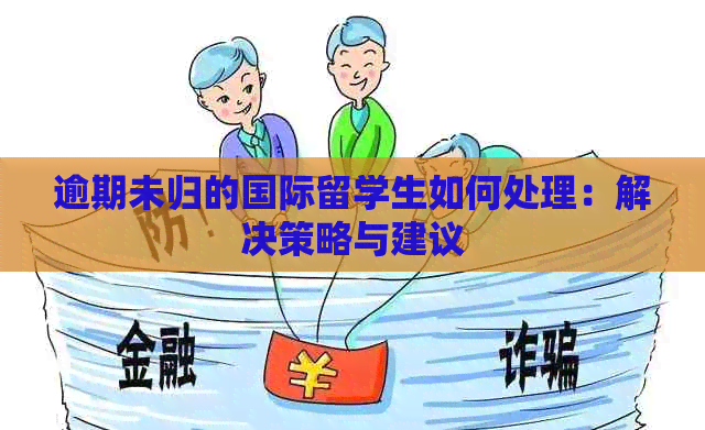 逾期未归的国际留学生如何处理：解决策略与建议