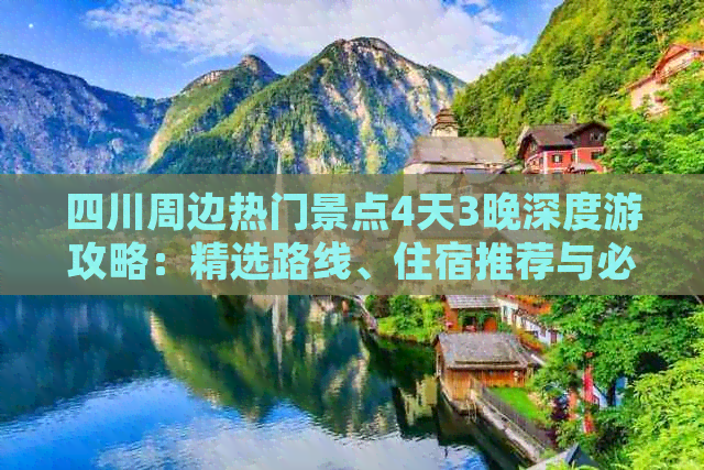 四川周边热门景点4天3晚深度游攻略：精选路线、住宿推荐与必体验活动