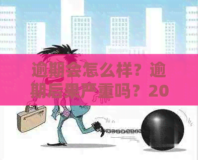 逾期会怎么样？逾期后果严重吗？2021:逾期多久上及可能的后果