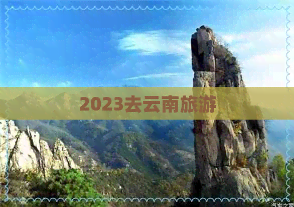 2023去云南旅游