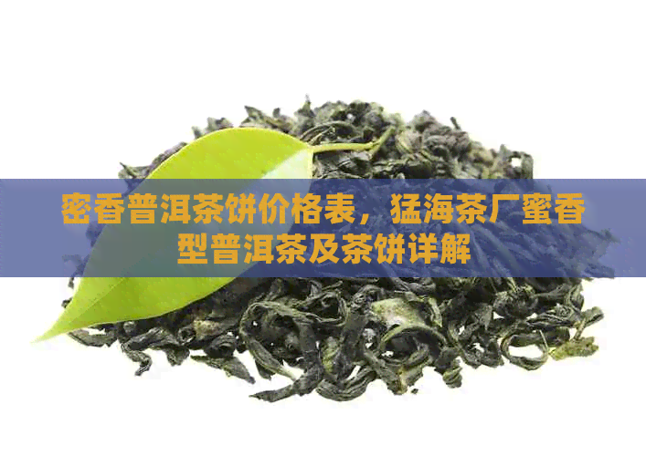 密香普洱茶饼价格表，猛海茶厂蜜香型普洱茶及茶饼详解