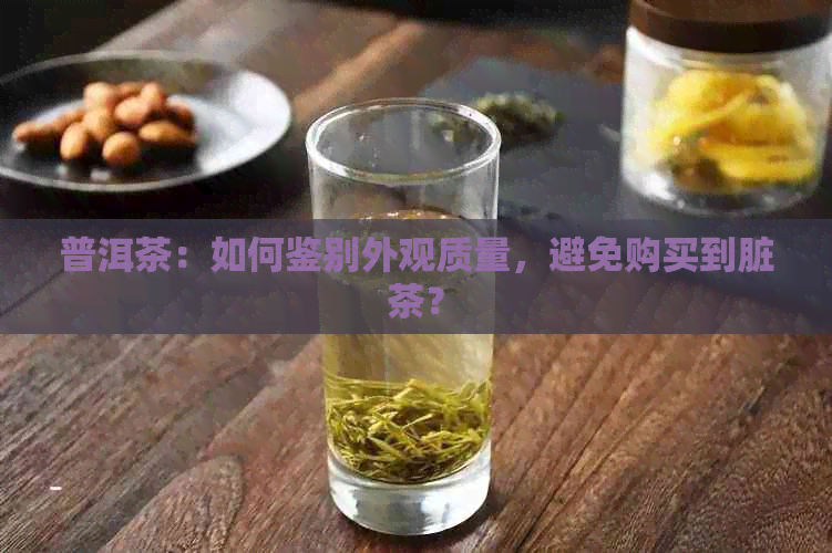 普洱茶：如何鉴别外观质量，避免购买到脏茶？