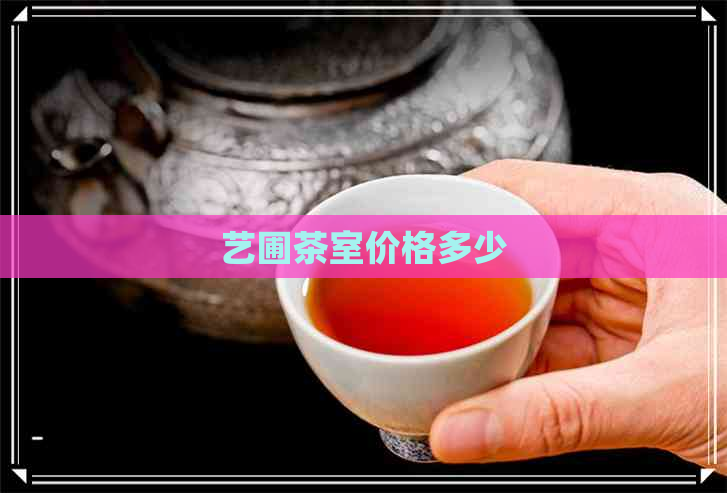 艺圃茶室价格多少