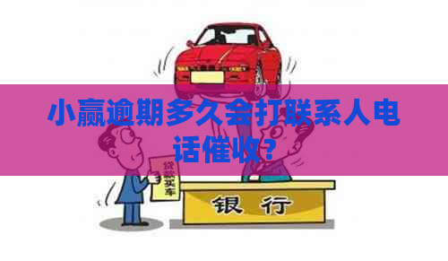 小赢逾期多久会打联系人电话？