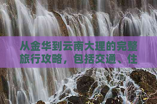 从金华到云南大理的完整旅行攻略，包括交通、住宿、景点及行程规划