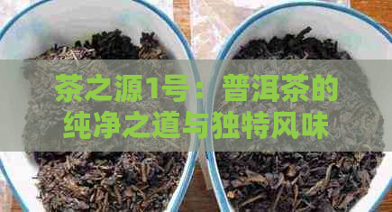 茶之源1号：普洱茶的纯净之道与独特风味