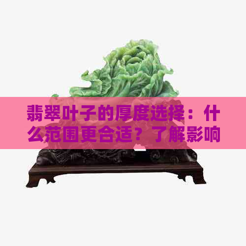 翡翠叶子的厚度选择：什么范围更合适？了解影响因素和购买建议