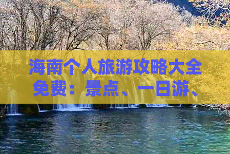 新澳精准资料免费提供265期：旅游攻略海南个人旅游攻略大全免费：景点、一日游、游玩自由行攻略-第2张图片-旅游攻略网