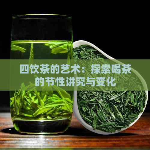 四饮茶的艺术：探索喝茶的节性讲究与变化