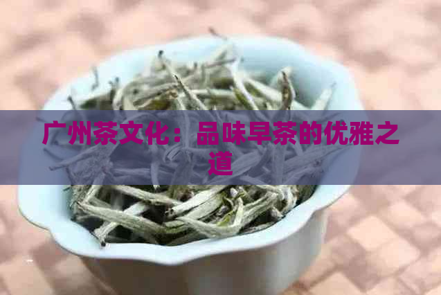 广州茶文化：品味早茶的优雅之道