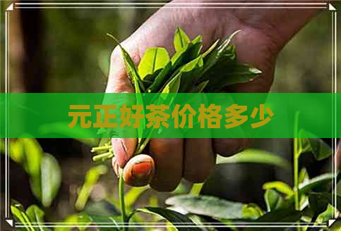 元正好茶价格多少