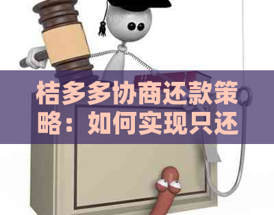 桔多多协商还款策略：如何实现只还本金，全面解答用户疑惑