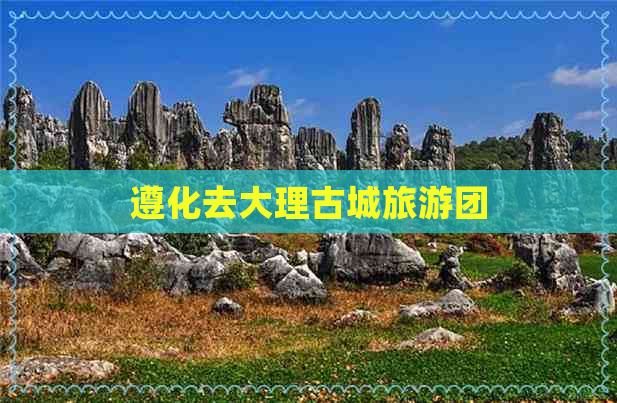 遵化去大理古城旅游团